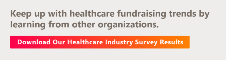 Keep up with healthcare fundraising trends by learning from other organizations. Download our healthcare industry survey results. 