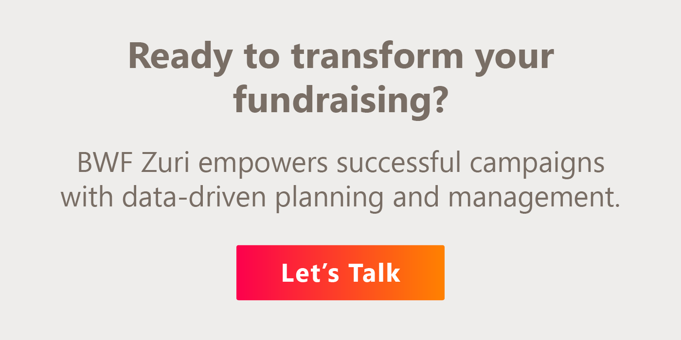 Ready to transform your fundraising? BWF Zuri empowers successful campaigns with data-driven planning and management. Let’s talk.