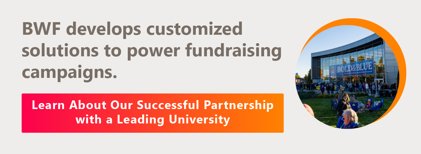 BWF develops customized solutions to power fundraising campaigns. Learn about our successful partnership with a leading university.