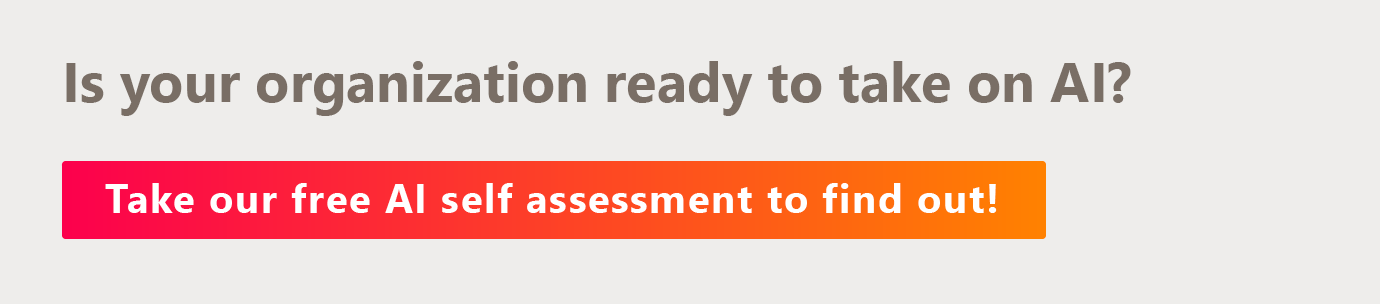 Is your organization ready to take on AI? Take our free AI self assessment to find out!