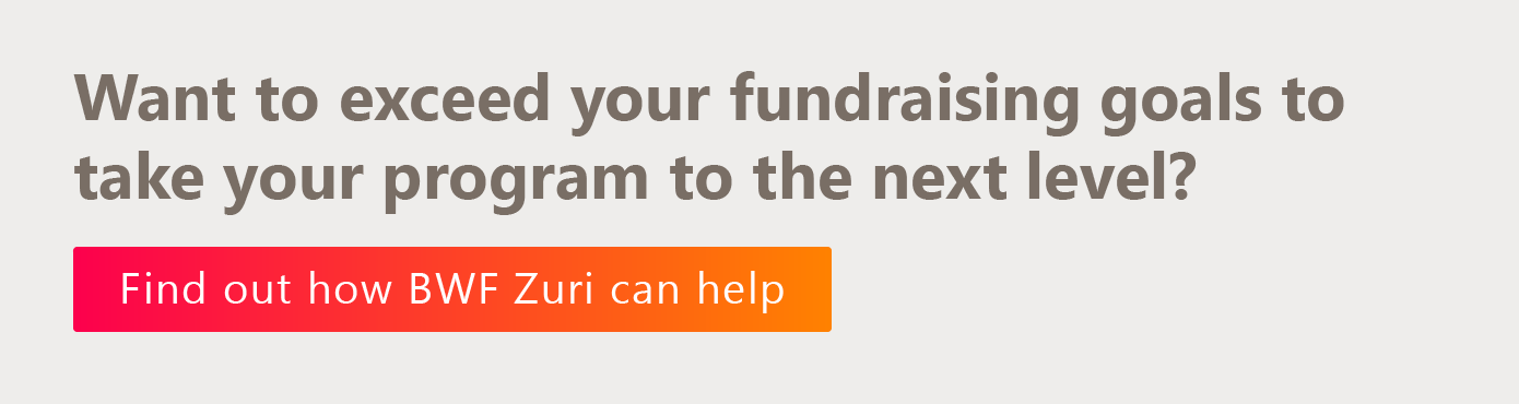 Want to exceed your fundraising goals to take your program to the next level? Find out how BWF Zuri can help. 