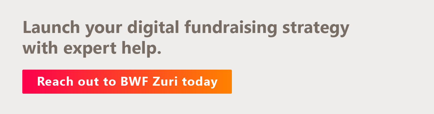 Launch your digital fundraising strategy with expert help. Reach out to BWF Zuri today.